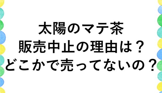 太陽のマテ茶の販売中止の理由は？どこかで売ってないの？
