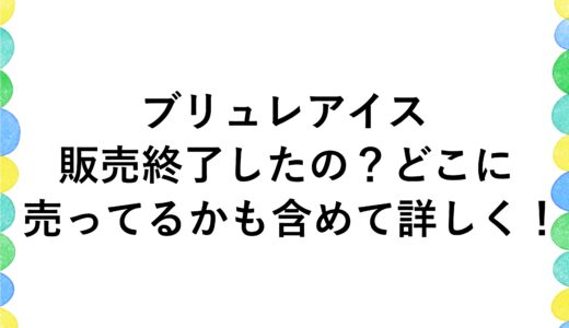 ブリュレアイスは販売終了したの？どこに売ってるかも含めて詳しく！