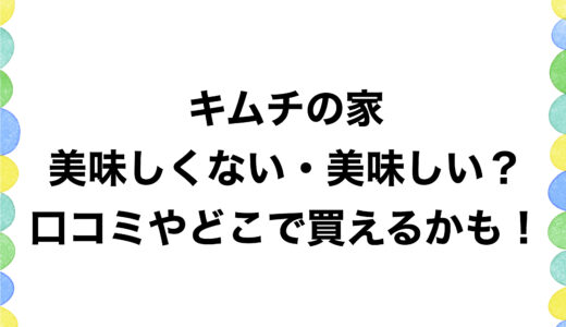 キムチの家は美味しくない・美味しい？口コミやどこで買えるかも！