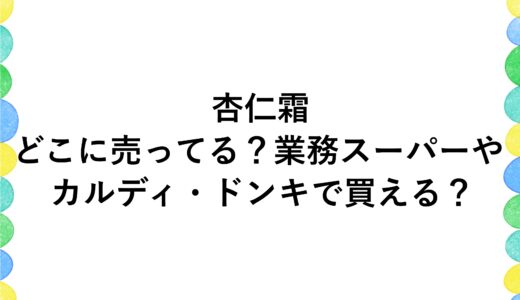 杏仁霜はどこに売ってる？業務スーパーやカルディ・ドンキで買える？