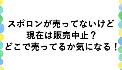 スポロンが売ってないけど現在は販売中止？どこで売ってるか気になる！