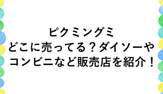 ピクミングミはどこに売ってる？ダイソーやコンビニなど販売店を紹介！