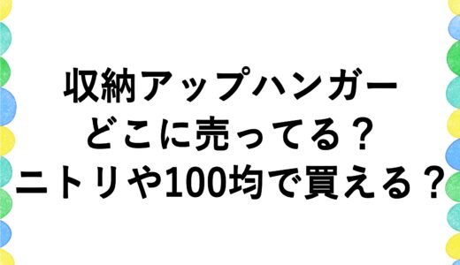 収納アップハンガーはどこに売ってる？ニトリや100均で買える？