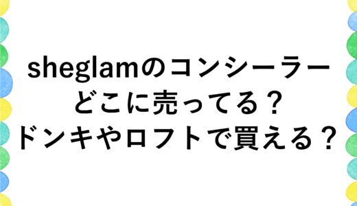 sheglamのコンシーラーはどこに売ってる？ドンキやロフトで買える？