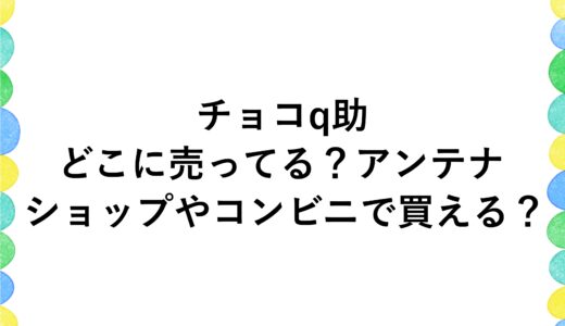チョコq助はどこに売ってる？アンテナショップやコンビニで買える？