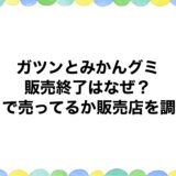 ガツンとみかんグミの販売終了はなぜ？どこで売ってるか販売店を調査！