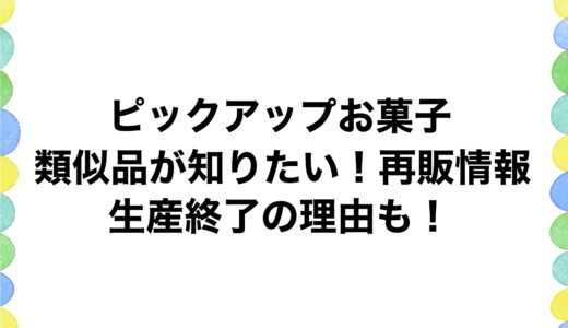 ピックアップお菓子の類似品が知りたい！再販情報や生産終了の理由も！