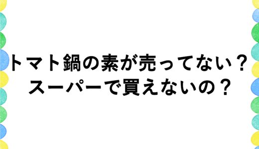 トマト鍋の素が売ってない？スーパーで買えないの？
