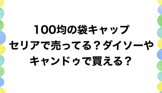 100均の袋キャップはセリアで売ってる？ダイソーやキャンドゥで買える？