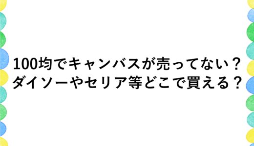 100均でキャンバスが売ってない？ダイソーやセリア等どこで買える？