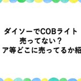 ダイソーでCOBライトが売ってない？セリア等どこに売ってるか紹介！