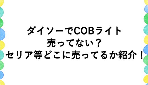 ダイソーでCOBライトが売ってない？セリア等どこに売ってるか紹介！