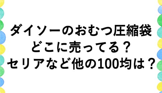 ダイソーのおむつ圧縮袋はどこに売ってる？セリアなど他の100均は？