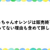 なっちゃんオレンジは販売終了？売ってない理由も含めて詳しく！