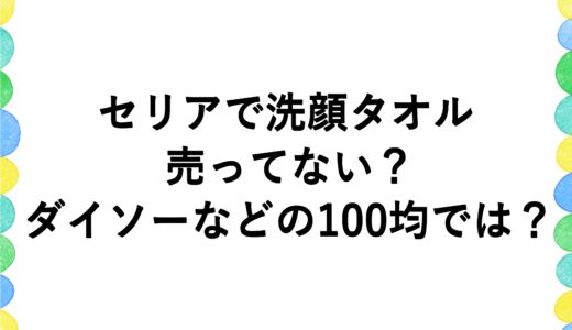 セリアで洗顔タオルが売ってない？ダイソーなどの100均では？
