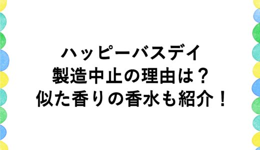 ハッピーバスデイの製造中止の理由は？似た香りの香水も紹介！