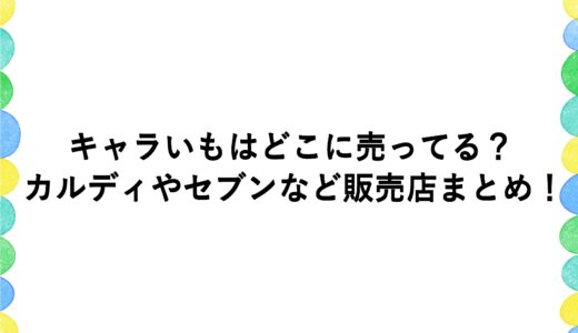 キャラいもはどこに売ってる？カルディやセブンなど販売店まとめ！