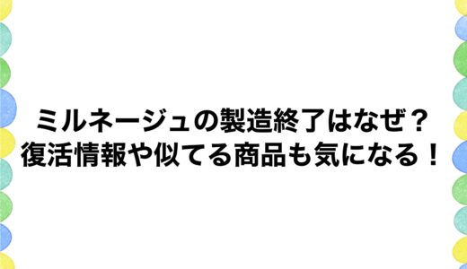 ミルネージュの製造終了はなぜ？復活情報や似てる商品も気になる！