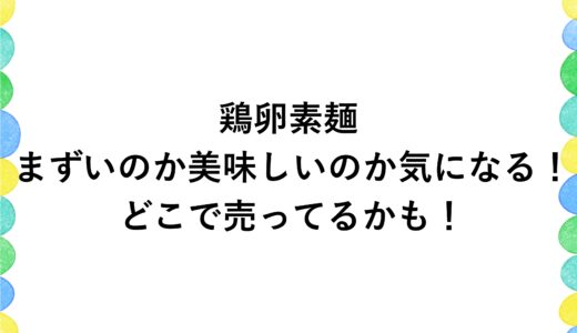 鶏卵素麺がまずいのか美味しいのか気になる！どこで売ってるかも！