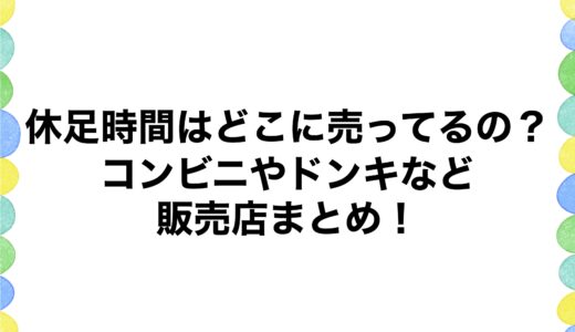 休足時間はどこに売ってるの？コンビニやドンキなど販売店まとめ！