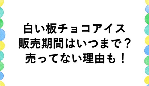 白い板チョコアイスの販売期間はいつまで？売ってない理由も！