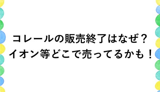 コレールの販売終了はなぜ？イオン等どこで売ってるかも！