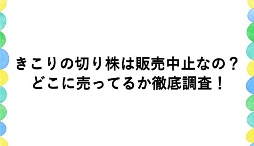 きこりの切り株は販売中止なの？どこに売ってるか徹底調査！