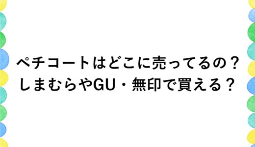 ペチコートはどこに売ってるの？しまむらやGU・無印で買える？