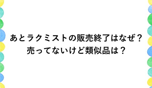 あとラクミストの販売終了はなぜ？売ってないけど類似品は？