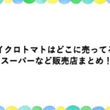 マイクロトマトはどこに売ってる？スーパーなど販売店まとめ！